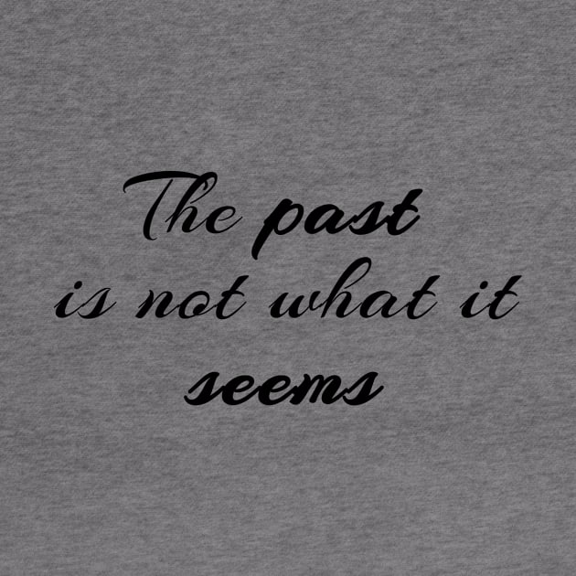 The Past Is Not What It Seems by quoteee